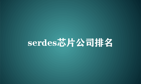 serdes芯片公司排名