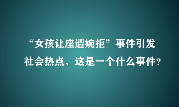 “女孩让座遭婉拒”事件引发社会热点，这是一个什么事件？