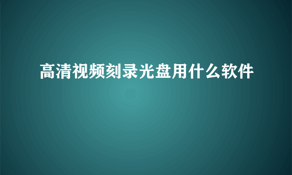 高清视频刻录光盘用什么软件