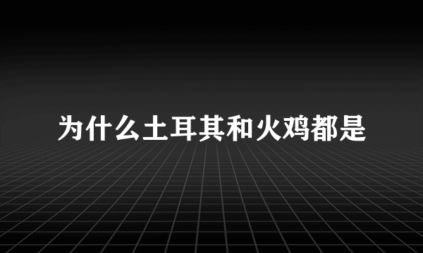 为什么土耳其和火鸡都是