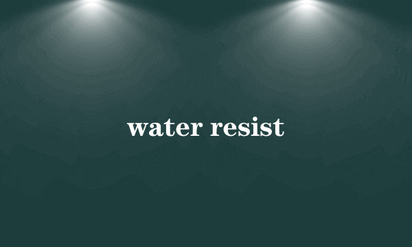 water resist