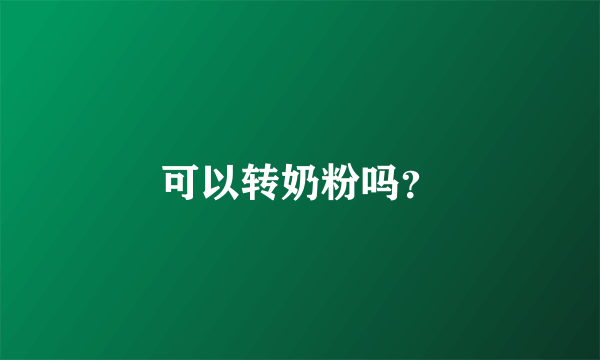 可以转奶粉吗？