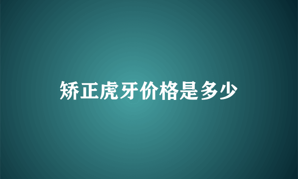 矫正虎牙价格是多少