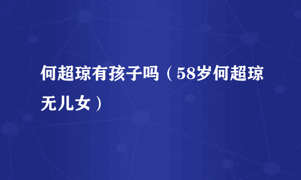 何超琼有孩子吗（58岁何超琼无儿女）