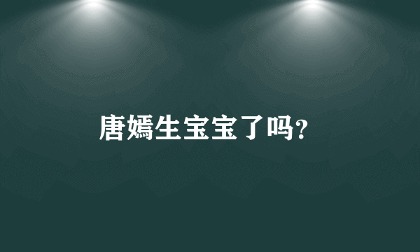 唐嫣生宝宝了吗？