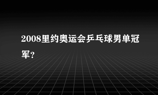 2008里约奥运会乒乓球男单冠军？