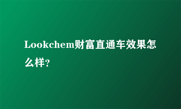 Lookchem财富直通车效果怎么样？