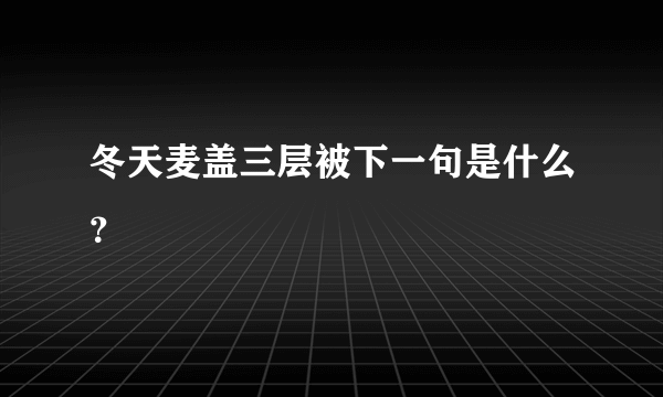 冬天麦盖三层被下一句是什么？