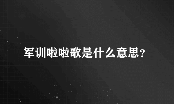 军训啦啦歌是什么意思？