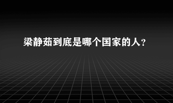 梁静茹到底是哪个国家的人？