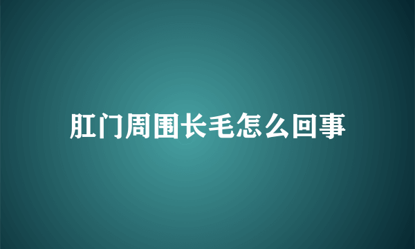 肛门周围长毛怎么回事