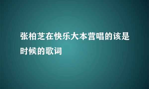 张柏芝在快乐大本营唱的该是时候的歌词