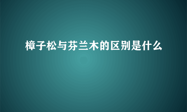 樟子松与芬兰木的区别是什么