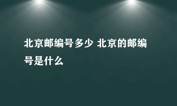 北京邮编号多少 北京的邮编号是什么