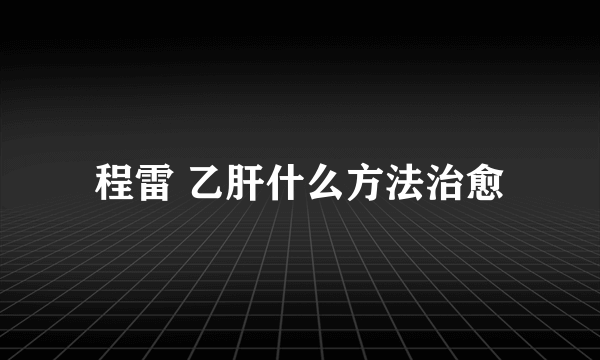 程雷 乙肝什么方法治愈