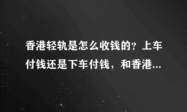 香港轻轨是怎么收钱的？上车付钱还是下车付钱，和香港地铁一样吗？