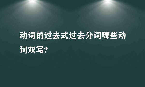 动词的过去式过去分词哪些动词双写?