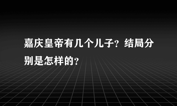 嘉庆皇帝有几个儿子？结局分别是怎样的？