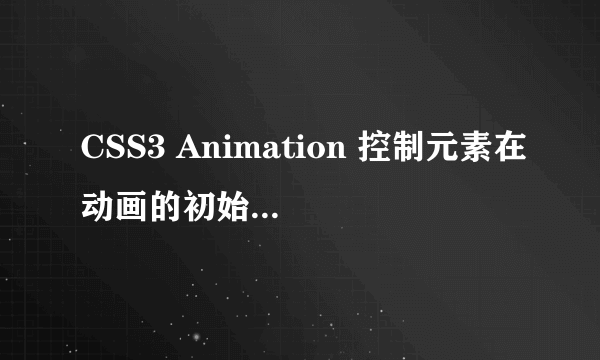 CSS3 Animation 控制元素在动画的初始位置开始动画