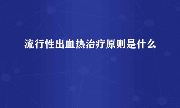 流行性出血热治疗原则是什么