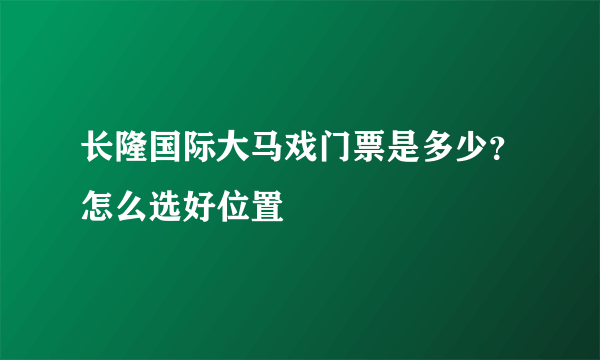 长隆国际大马戏门票是多少？怎么选好位置