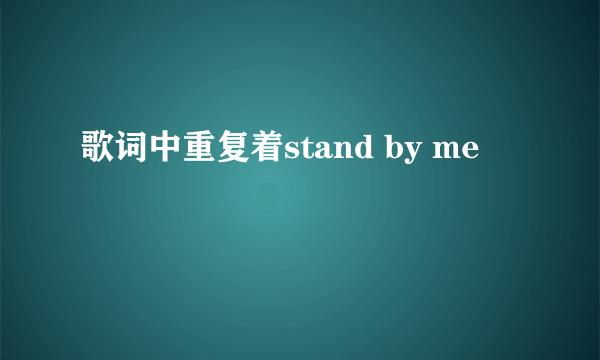 歌词中重复着stand by me