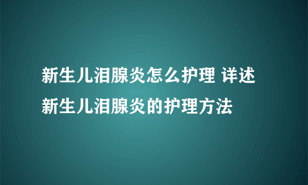 新生儿泪腺炎怎么护理 详述新生儿泪腺炎的护理方法