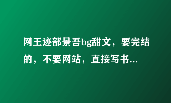 网王迹部景吾bg甜文，要完结的，不要网站，直接写书名，最好有简介，好的话会提高悬赏