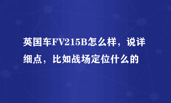 英国车FV215B怎么样，说详细点，比如战场定位什么的