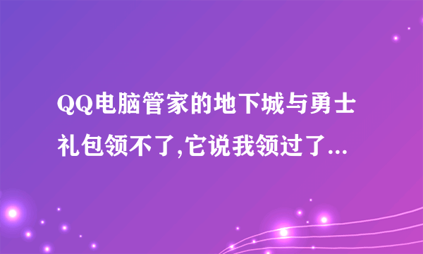 QQ电脑管家的地下城与勇士礼包领不了,它说我领过了,可是在个人中心没有地下城与勇士的CDKEY