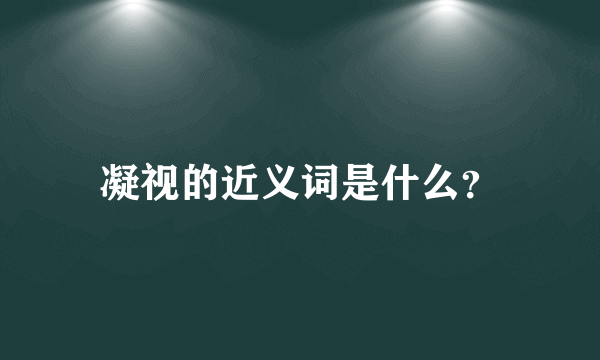 凝视的近义词是什么？