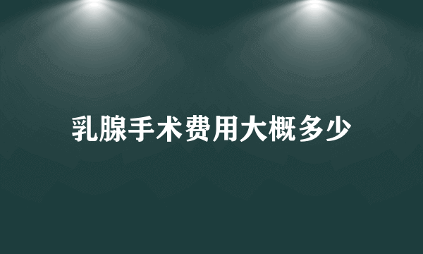 乳腺手术费用大概多少