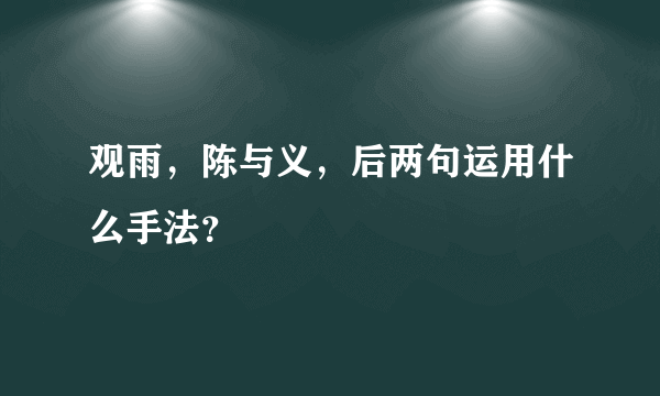 观雨，陈与义，后两句运用什么手法？