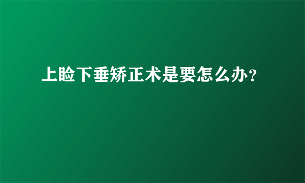 上睑下垂矫正术是要怎么办？