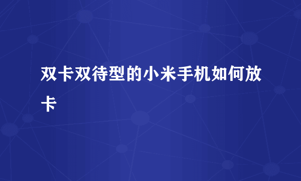 双卡双待型的小米手机如何放卡