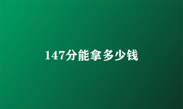 147分能拿多少钱