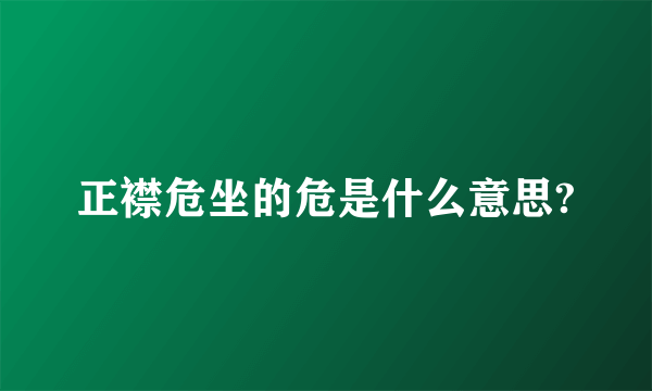 正襟危坐的危是什么意思?