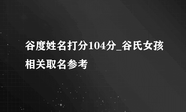 谷度姓名打分104分_谷氏女孩相关取名参考