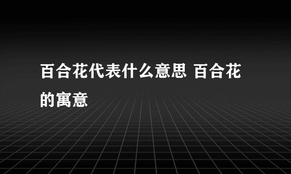 百合花代表什么意思 百合花的寓意