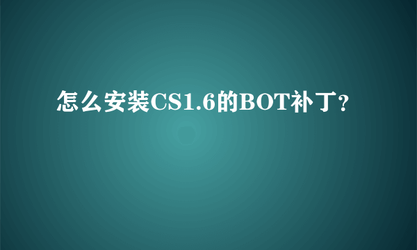 怎么安装CS1.6的BOT补丁？