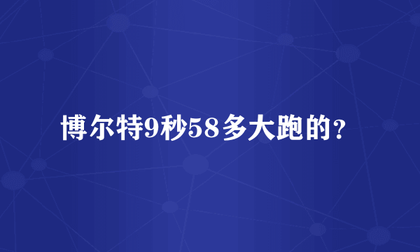 博尔特9秒58多大跑的？