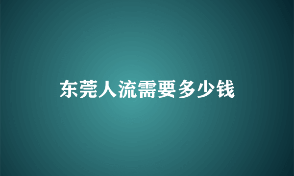 东莞人流需要多少钱