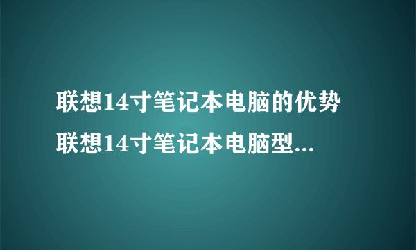 联想14寸笔记本电脑的优势 联想14寸笔记本电脑型号有哪些