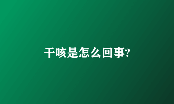 干咳是怎么回事?