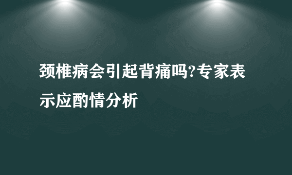 颈椎病会引起背痛吗?专家表示应酌情分析