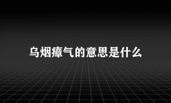 乌烟瘴气的意思是什么