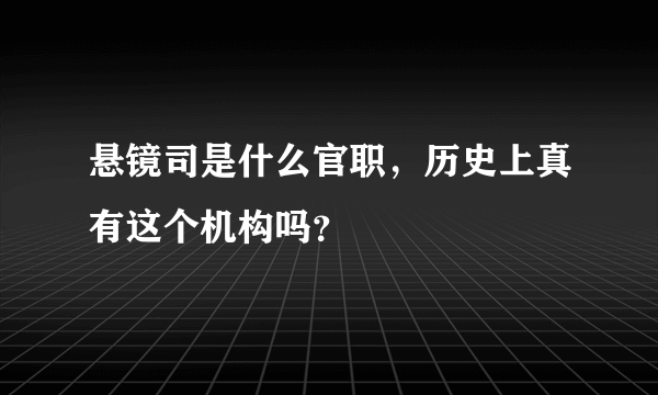 悬镜司是什么官职，历史上真有这个机构吗？