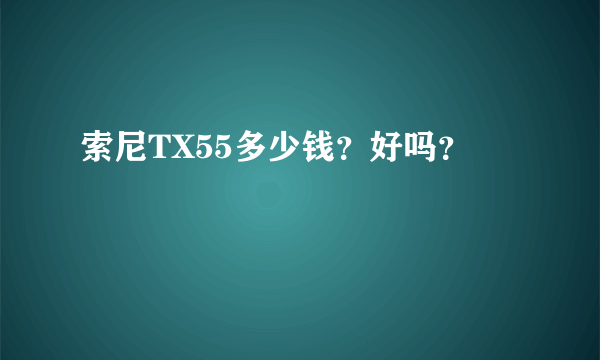 索尼TX55多少钱？好吗？