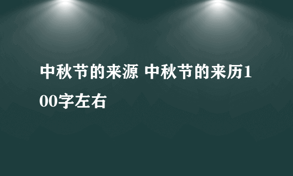 中秋节的来源 中秋节的来历100字左右