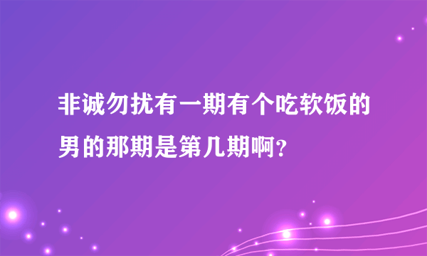 非诚勿扰有一期有个吃软饭的男的那期是第几期啊？